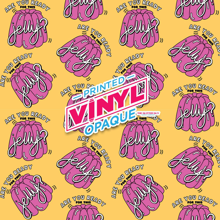 Printed Vinyl - Are You Ready For All This Jelly?