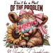 Printed Decal - Be The Whole Problem | from The Glitter Guy