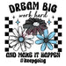 Printed Decal - Dream Big Work Hard | Decals from The Glitter Guy
