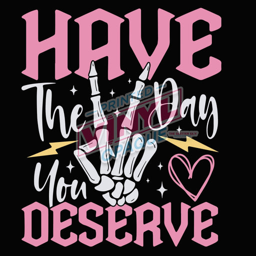 Printed Decal - Have The Day You Deserve | from The Glitter Guy