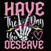 Printed Decal - Have The Day You Deserve | from The Glitter Guy