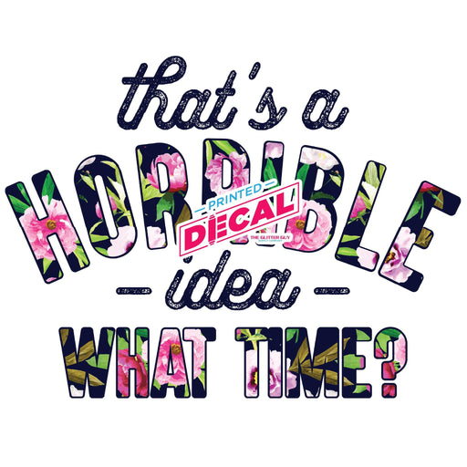 Printed Decal - Horrible Idea | Decals from The Glitter Guy