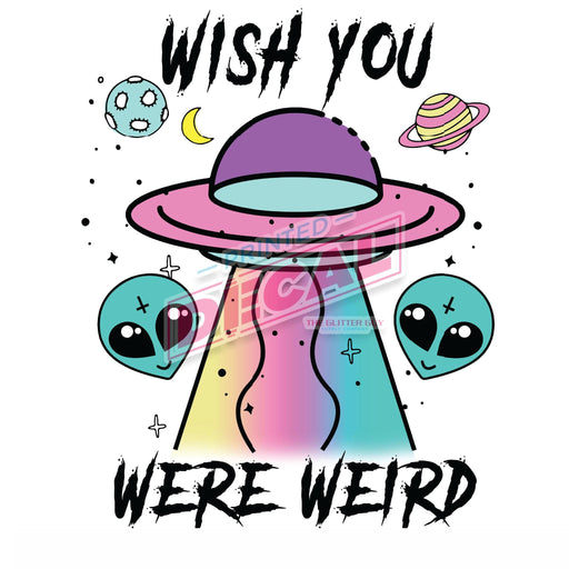 Printed Decal - Wish You Were Weird | Decals from The Glitter Guy