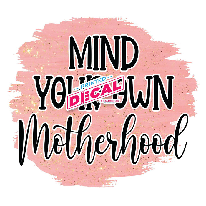 Printed Decal - Mind Your Own Motherhood